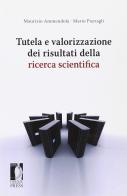 Tutela e valorizzazione dei risultati della ricerca scientifica di Maurizio Ammendola, Mario Pazzagli edito da Firenze University Press