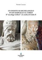 Un inedito di Michelangelo in San Marcello al Corso? Il «sarcofago Grifoni» e la tomba di Giulio II di Pietro Caiazza edito da Scala (Sarno)