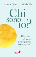 Chi sono io? Diventare sé stessi non significa «ottimizzarsi» di Anselm Grün, Wu Hsin-Ju edito da San Paolo Edizioni