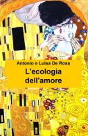 L' ecologia dell'amore di Antonio De Rosa, Luisa De Rosa edito da ilmiolibro self publishing