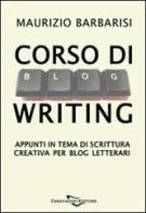 Corso di blogwriting. Appunti in tema di scrittura creativa per blog letterari di Maurizio Barbarisi edito da Caravaggio Editore
