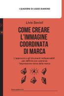 Come creare l'immagine coordinata di marca. L'approccio e gli strumenti indispensabili per definire con coerenza l'espressione visiva della marca. Con mappa delle as di Livio Savioli edito da Liquid Diamond srl