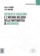 Eutocio di Ascalona e l'arcana melodia della matematica di Archimede di Emilia Florio, Luigi Maierù edito da Aracne (Genzano di Roma)