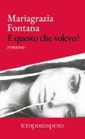 È questo che volevo? di Mariagrazia Fontana edito da Temposospeso
