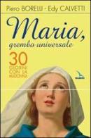 Maria, grembo universale. 30 giorni con la Madonna di Piero Borelli, Edy Calvetti edito da Elledici