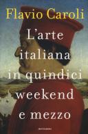 L' arte italiana in quindici weekend e mezzo di Flavio Caroli edito da Mondadori