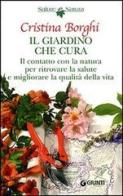 Il giardino che cura. Il contatto con la natura per ritrovare la salute e migliorare la qualità della vita di Cristina Borghi edito da Giunti Editore