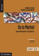Go to market. Channel management in the digital era. Nuova ediz. di Sandro Castaldo, Emanuele Acconciamessa edito da Il Mulino