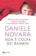 Non è colpa dei bambini. Perché la scuola sta rinunciando a educare i nostri figli e come dobbiamo rimediare. Subito di Daniele Novara edito da Rizzoli