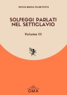 Solfeggi parlati nel setticlavio. Nuova ediz. vol.3 di Rocca Maria Palmitesta edito da GMA