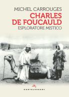 Charles de Foucauld. Esploratore mistico di Michel Carrouges edito da Castelvecchi