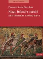 Magi, infanti e martiri nella letteratura cristiana antica di Francesco Scorza Barcellona edito da Viella