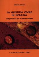 La giustizia civile in Ucraina. Comparazione con il sistema italiano di Rosanna Bianco edito da Giappichelli
