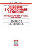 Dirigere e coordinare le scuole. Scuola cattolica in Italia. 6° rapporto edito da La Scuola SEI