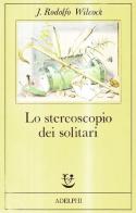 Lo stereoscopio dei solitari di J. Rodolfo Wilcock edito da Adelphi