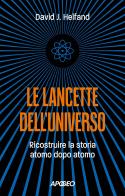 Le lancette dell'universo. Ricostruire la storia atomo dopo atomo di David J. Helfand edito da Apogeo