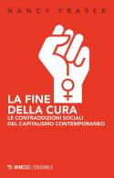 La fine della cura. Le contraddizioni sociali del capitalismo contemporaneo di Nancy Fraser edito da Mimesis