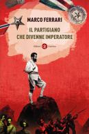 Il partigiano che divenne imperatore di Marco Ferrari edito da Laterza