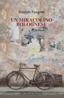 Un miracolino bolognese di Daniele Pungetti edito da Il Ponte Vecchio