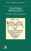Polifonia pedagogica. Armonia, forma, educazione di Maria Francesca D'Amante edito da Anicia (Roma)