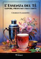 L'essenza del tè. Sapori, profumi e racconti. Ediz. illustrata di Charles Flamminio edito da Sandit Libri
