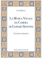 La musica vocale da camera di Gaspare Spontini. Catalogo tematico di Elisa Morelli edito da LIM