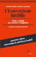 L' innovazione fattibile. Storie e metodi per crescere e competere di Luisella Erlicher, Fabrizio M. Pini edito da Guerini e Associati