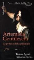 Artemisia Gentileschi. La pittura della passione di Tiziana Agnati, Francesca Torres edito da Selene