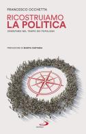 Ricostruiamo la politica. Orientarsi nel tempo dei populismi di Francesco Occhetta edito da San Paolo Edizioni