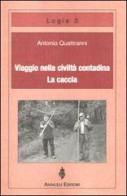 Viaggio nella civiltà contadina. La caccia di Antonio Quattranni edito da Annulli