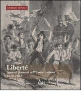 Liberté. Sguardi francesi sull'unità italiana. 1859-1861 di Giorgio Longo edito da Edizioni d'arte Kalós
