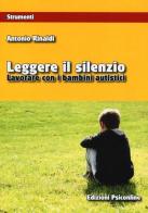 Leggere il silenzio. Lavorare con i bambini autistici di Antonio Rinaldi edito da Psiconline