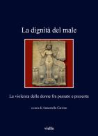 La dignità del male. La violenza delle donne fra passato e presente edito da Viella