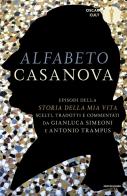 Alfabeto Casanova. Episodi della «Storia della mia vita» scelti, tradotti e commentati di Giacomo Casanova edito da Mondadori