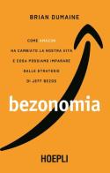 Bezonomia. Come Amazon ha cambiato la nostra vita e cosa possiamo imparare dalle strategie di Jeff Bezos di Brian Dumaine edito da Hoepli