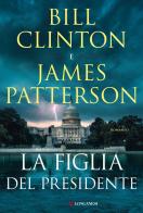 La figlia del presidente di Bill Clinton, James Patterson edito da Longanesi