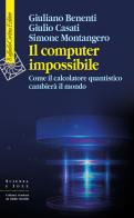 Il computer impossibile. Come il calcolatore quantistico cambierà il mondo di Giuliano Benenti, Giulio Casati, Simone Montangero edito da Raffaello Cortina Editore