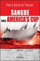 Sangue sull'America's Cup di Pietro Ballerini Puviani edito da Ugo Mursia Editore