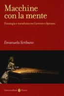 Macchine con la mente. Fisiologia e metafisica tra Cartesio e Spinoza di Emanuela Scribano edito da Carocci