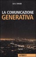 La comunicazione generativa di Luca Toschi edito da Apogeo