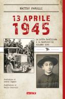 13 aprile 1945. La lotta partigiana e il martirio di Rolando Rivi di Matteo Fanelli edito da Itaca (Castel Bolognese)