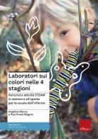 Laboratori sui colori nelle 4 stagioni. Percorsi e attività STEAM in sezione e all'aperto per la scuola dell'infanzia di Angelica Manca edito da Erickson