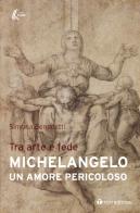 Michelangelo. Un amore pericoloso. Tra arte e fede di Simona Benedetti edito da Tau