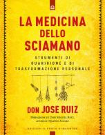 La medicina dello sciamano. Strumenti di guarigione e di trasformazione personale di José Ruiz edito da Edizioni Il Punto d'Incontro