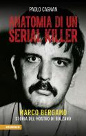 Anatomia di un serial killer. Marco Bergamo. Storia del mostro di Bolzano di Paolo Cagnan edito da Athesia