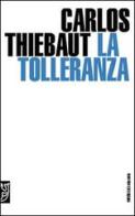 La tolleranza di Carlos Thiebaut edito da Booklet Milano