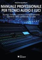 Manuale professionale per tecnici audio e luci. Tecnica, metodo, carriera e comportamento operativo nello spettacolo dal vivo di Roberto Amalfitani edito da Sandit Libri