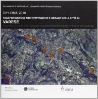 Trasformazioni architettoniche e urbane nella città di Varese. Diploma 2010 edito da Compositori