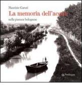 La memoria dell'acqua nella pianura bolognese di Maurizio Garuti edito da Pendragon