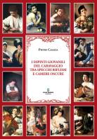 I dipinti giovanili del Caravaggio tra specchi, riflessi e camere oscure di Pietro Caiazza edito da Scala (Sarno)